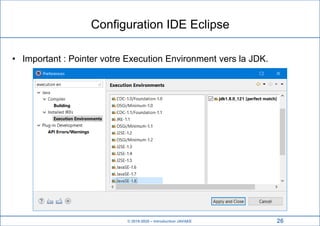 © 2019-2020 – Introduction JAVAEE
Configuration IDE Eclipse
• Important : Pointer votre Execution Environment vers la JDK.
26
 