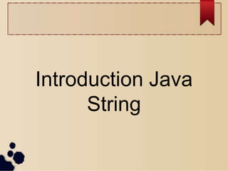 Introduction Java
String
 