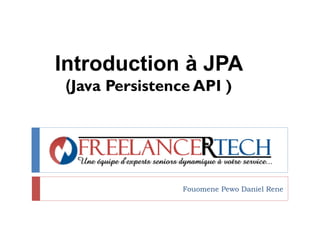 Introduction à JPA
(Java Persistence API )
Fouomene Pewo Daniel Rene
 