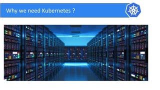 Why we need Kubernetes ?
 