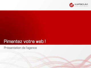 Pimentez votre web !
Présentation de l’agence
 