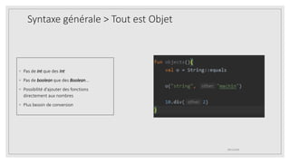 ◦ Pas de int que des Int
◦ Pas de boolean que des Boolean...
◦ Possibilité d'ajouter des fonctions
directement aux nombres
◦ Plus besoin de conversion
09/12/2020
Syntaxe générale > Tout est Objet
 
