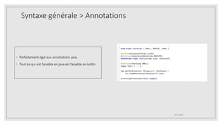 Syntaxe générale > Annotations
◦ Parfaitement égal aux annotations java.
◦ Tout ce qui est faisable en java est faisable en kotlin.
09/12/2020
 