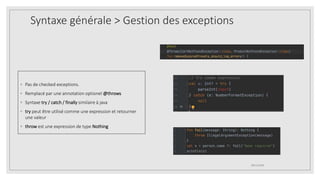Syntaxe générale > Gestion des exceptions
◦ Pas de checked exceptions.
◦ Remplacé par une annotation optionel @throws
◦ Syntaxe try / catch / finally similaire à java
◦ try peut être utilisé comme une expression et retourner
une valeur
◦ throw est une expression de type Nothing
09/12/2020
 