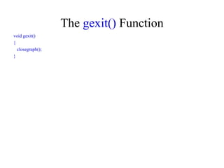 The gexit() Function
void gexit()
{
closegraph();
}
 