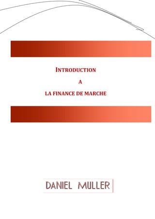 Daniel Muller




   INTRODUCTION
            A

LA FINANCE DE MARCHE
 