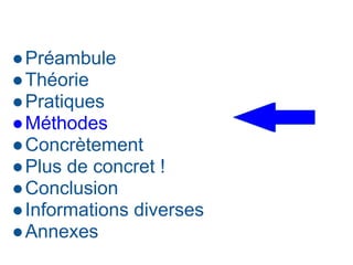 ●Préambule
●Théorie
●Pratiques
●Méthodes
●Concrètement
●Plus de concret !
●Conclusion
●Informations diverses
●Annexes
 