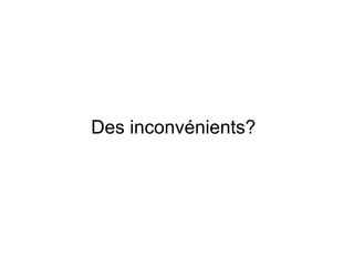 Des inconvénients?
 