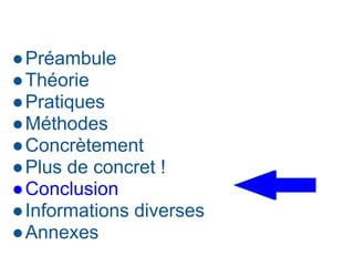 ●Préambule
●Théorie
●Pratiques
●Méthodes
●Concrètement
●Plus de concret !
●Conclusion
●Informations diverses
●Annexes
 