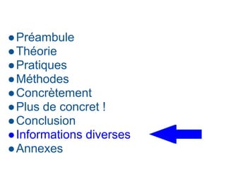 ●Préambule
●Théorie
●Pratiques
●Méthodes
●Concrètement
●Plus de concret !
●Conclusion
●Informations diverses
●Annexes
 