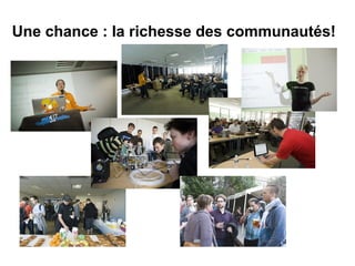Une chance : la richesse des communautés!
 