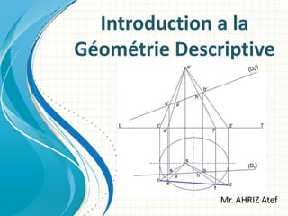 Mr. AHRIZ Atef
Introduction a la
Géométrie Descriptive
 