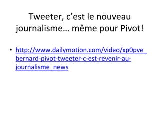 Tweeter, c’est le nouveau
journalisme… même pour Pivot!
• http://www.dailymotion.com/video/xp0pve_
bernard-pivot-tweeter-c-est-revenir-au-
journalisme_news
 