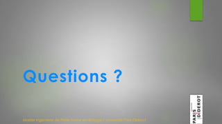 Questions ? 
Master Ingénierie de Plate-forme en Biologie| Université Paris Diderot 
