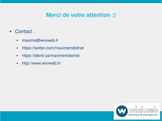 Merci de votre attention :)

       Contact :
           maxime@wixiweb.fr
           https://twitter.com/maximemdotnet...