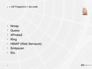 « OS Fingerprint »: les outils Nmap Queso XProbe2 Ring HMAP (Web Serveurs) Smtpscan Etc. 
