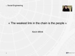 Social Engineering « The weakest link in the chain is the people » Kevin Mitnik 