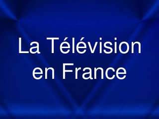 La Télévision
en France
 