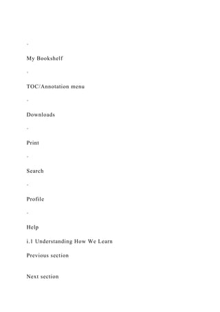 ·
My Bookshelf
·
TOC/Annotation menu
·
Downloads
·
Print
·
Search
·
Profile
·
Help
i.1 Understanding How We Learn
Previous section
Next section
 