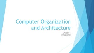 Computer Organization
and Architecture
Chapter 1
Introduction
 