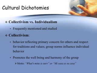 Cultural Dichotomies

    Collectivism vs. Individualism
     • Frequently mentioned and studied

    Collectivism:
    ...