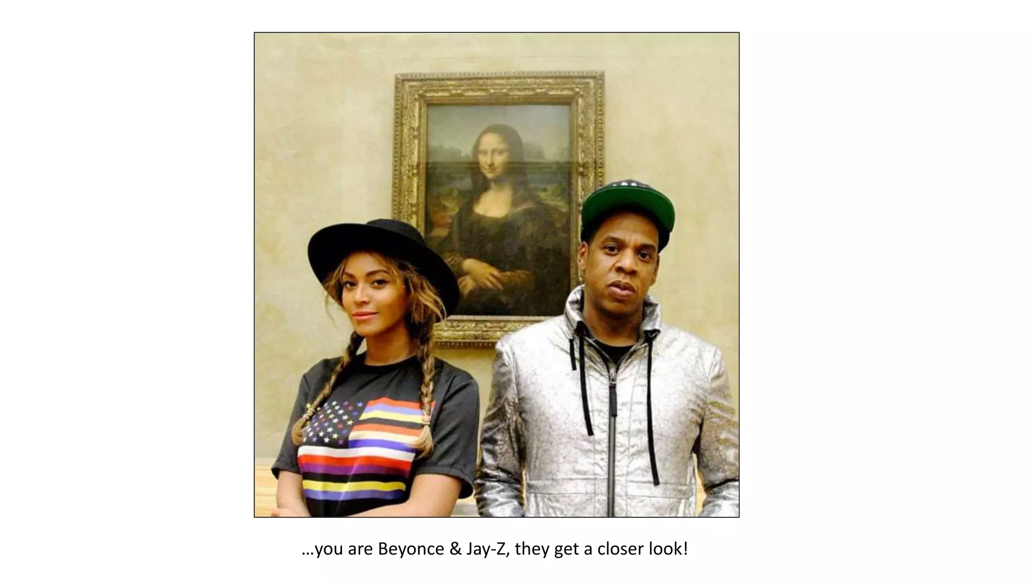 …you are Beyonce & Jay-Z, they get a closer look!
 