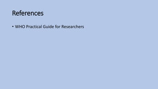 References
• WHO Practical Guide for Researchers
 