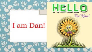 I am Dan!
 