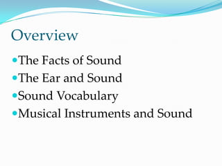 OverviewThe Facts of SoundThe Ear and SoundSound VocabularyMusical Instruments and Sound