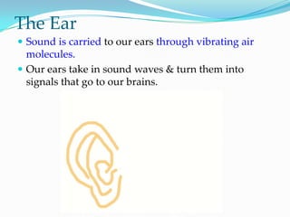 The EarSound is carried to our ears through vibrating air molecules.
