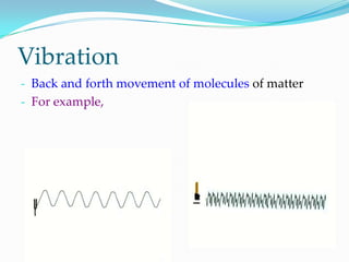 The sound waves cause pressure changes against our ear drum sending nerve impulses to our brain.