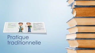 Pratique
traditionnelle
 