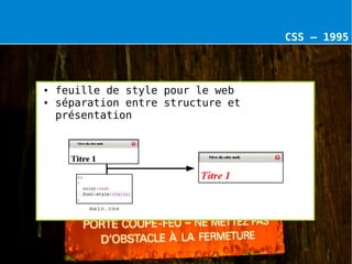 CSS – 1995



●   feuille de style pour le web
●   séparation entre structure et
    présentation




         main.css
 
