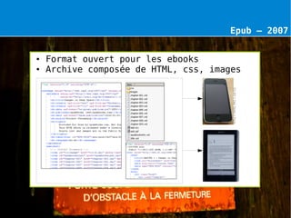 Epub – 2007


●   Format ouvert pour les ebooks
●   Archive composée de HTML, css, images




                                       CC-BY // Dan Taylor // Flickr
 
