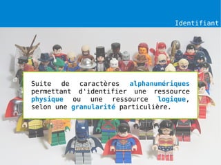 Identifiant




Suite   de  caractères   alphanumériques
permettant d'identifier une ressource
physique ou une ressource logique,
selon une granularité particulière.
 