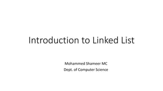Introduction to Linked List
Mohammed Shameer MC
Dept. of Computer Science
 