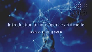 Introduction à l'intelligence artificielle
Boubaker EL HADJ AMOR
 