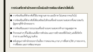 การทอใเที่ยวพานักระยะยาวนี้จะต้อใมีการพัฒนาสิ่ใเมลานี้เพิ่มขึ้น
■ การจัดเตรียมที่พักอาศัยที่ได้มาตรฐานสากล และมีราคาไม่แพงมากจนเกินไป
■ การจัดเตรียมที่พักอาศัยที่เพียบพร้อมไปด้วยเครื่องอานวยความสะดวกที่เหมาะสมกับ
ผู้สูงอายุที่พานักระยะยาว
■ การจัดเตรียมและการรวบรวมเครื่องอานวยความสะดวกด้านการดูแลสุขภาพ
■ กิจกรรมต่างๆ ที่ไม่เพียงแค่เพื่อการพักผ่อน และการสร้างสรรค์สิ่งใหม่ๆ แต่เพื่อจิตใจ
ร่างกาย และจิตวิญญาณด้วย
■ สนับสนุนการพานักระยะยาวในเรื่อง การคมนาคม,ภาษา,การสื่อสาร,วีซ่า,การธนาคาร,
การซื้อของ และการพัฒนาตนเอง
 