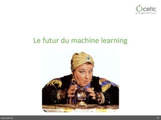 www.cetic.be
Le	futur	du	machine	learning
19
 