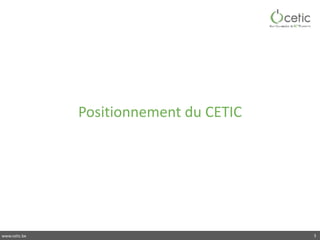 www.cetic.be
Positionnement	du	CETIC
3
 