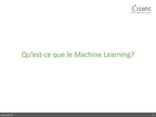 www.cetic.be
Qu’est-ce	que	le	Machine	Learning?
6
 