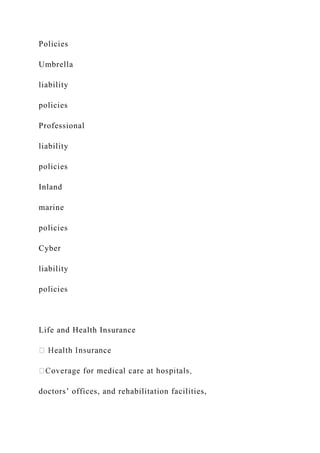 Policies
Umbrella
liability
policies
Professional
liability
policies
Inland
marine
policies
Cyber
liability
policies
Life and Health Insurance
doctors’ offices, and rehabilitation facilities,
 