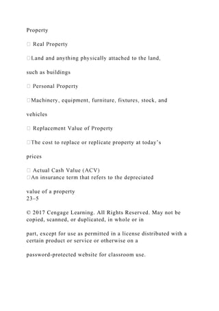 Property
such as buildings
vehicles
ost to replace or replicate property at today’s
prices
value of a property
23–5
© 2017 Cengage Learning. All Rights Reserved. May not be
copied, scanned, or duplicated, in whole or in
part, except for use as permitted in a license distributed with a
certain product or service or otherwise on a
password-protected website for classroom use.
 