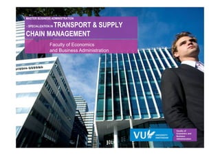MASTER BUSINESS ADMINISTRATION

       TRANSPORT & SUPPLY
- SPECIALIZATION IN

CHAIN MANAGEMENT
                Faculty of Economics
                and Business Administration
 
