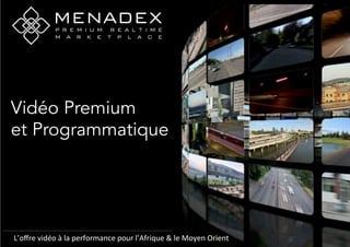 Vidéo Premium
et Programmatique
L’oﬀre	
  vidéo	
  à	
  la	
  performance	
  pour	
  l’Afrique	
  &	
  le	
  Moyen	
  Orient	
  
 