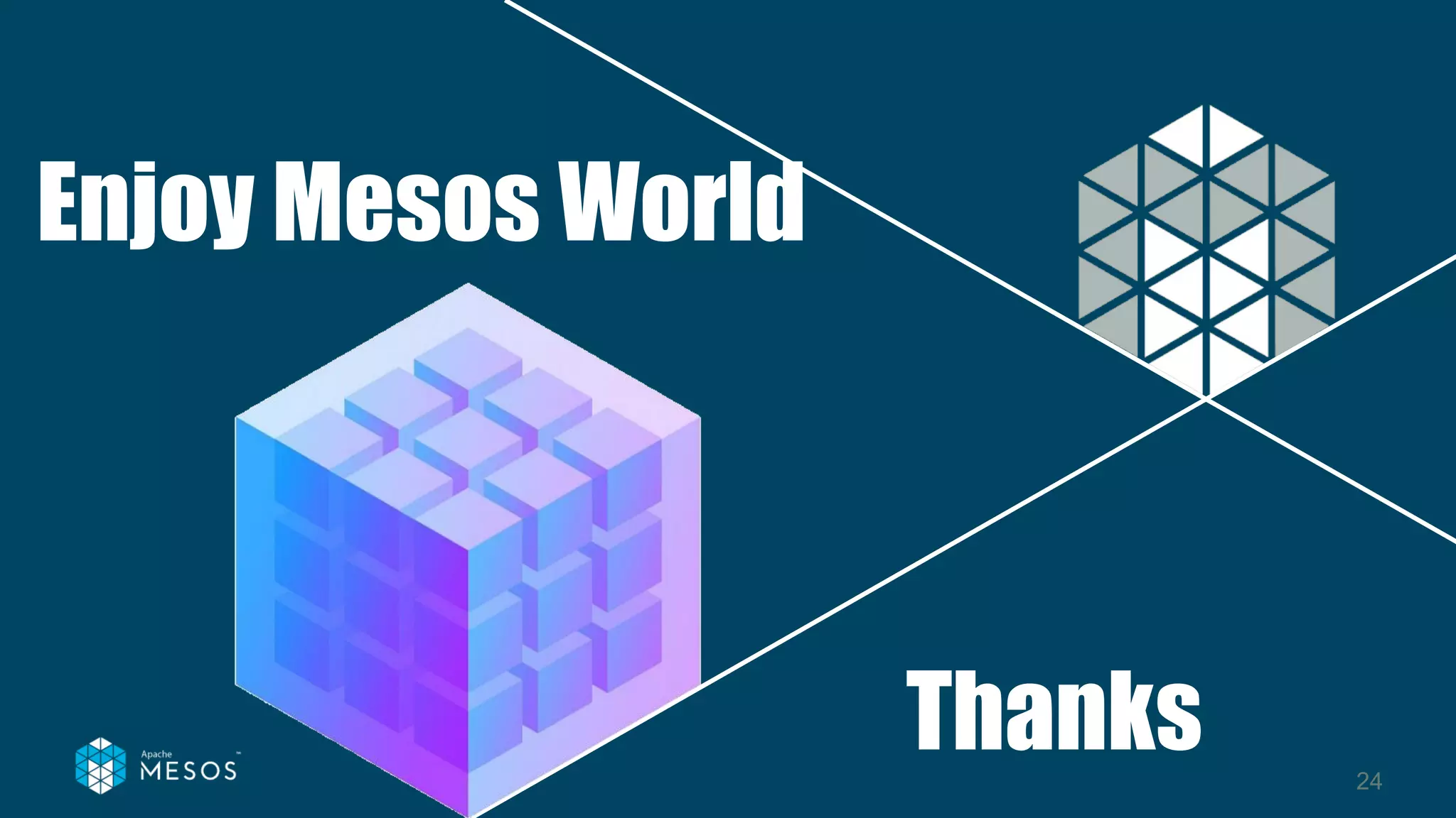 Enjoy Mesos World
24
Thanks
 