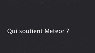 Qui soutient Meteor ?
 