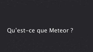 Qu’est-ce que Meteor ?
 
