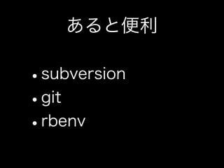 あると便利

•subversion
•git
•rbenv
 