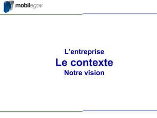 L’entreprise Le contexte Notre vision 